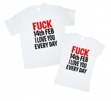 Fuck 14th feb I love you every day - парные футболки для двоих влюбленных