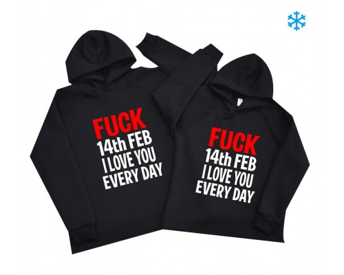 Fuck 14th feb I love you every day - парные толстовки утепленные для влюбленных купить в интернет магазине